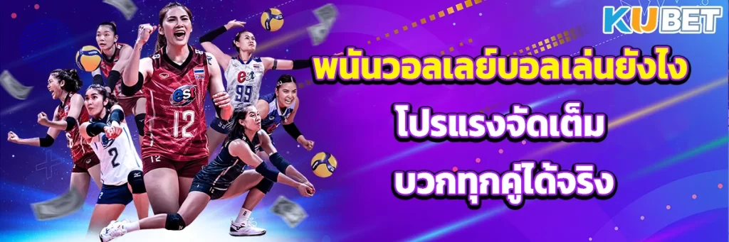 พนันวอลเลย์บอลเล่นยังไง โปรแรงจัดเต็ม บวกทุกคู่ได้จริง