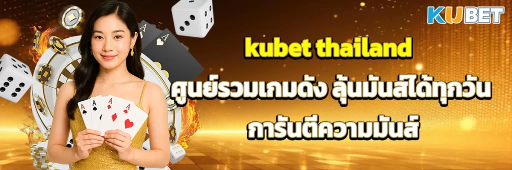kubet thailand ศูนย์รวมเกมดัง ลุ้นมันส์ได้ทุกวัน การันตีความมันส์